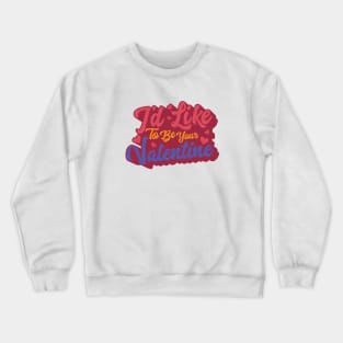 I'd Like To Be Your Valentine Crewneck Sweatshirt